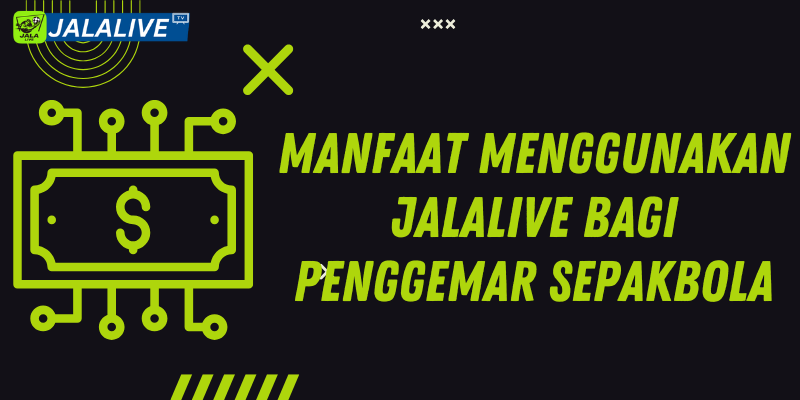 Manfaat Menggunakan Jalalive bagi Penggemar Sepakbola