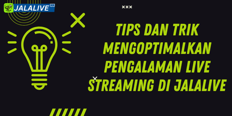 Tips dan Trik Mengoptimalkan Pengalaman Live Streaming  di jalalive